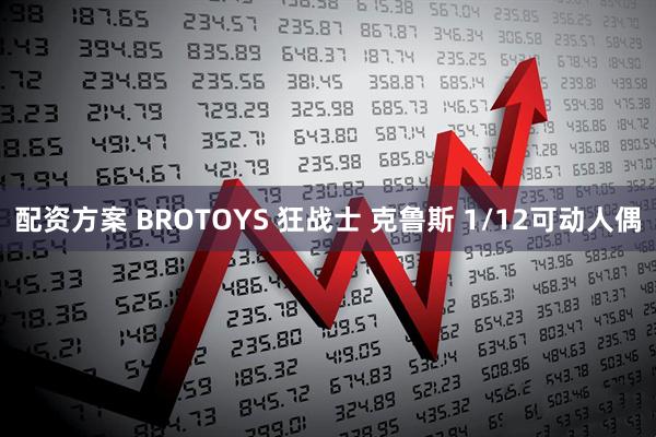 配资方案 BROTOYS 狂战士 克鲁斯 1/12可动人偶